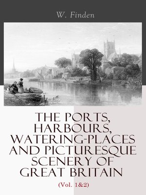 cover image of The Ports, Harbours, Watering-places and Picturesque Scenery of Great Britain (Volume 1&2)